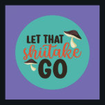 Funny Mushroom Pun Let That Shiitake Go Retro Art Poster<br><div class="desc">Colourful typography art with retro and vibrant colours. Funny puns and quotes about food,  cooking,  baking and dining. Perfect decoration for your kitchen,  diner,  café,  bakery shop or restaurant. Background colour (the circle and the square) is customisable via the Design Tool.</div>