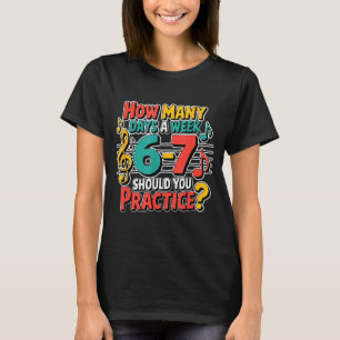 Funny Music Band Teacher Quote 6 7 Practice Meme S T-Shirt