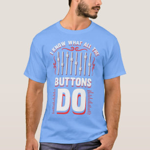 Funny Music Design I Know What All The Buttons Do T-Shirt