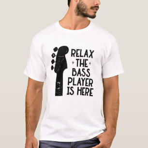Funny Music Gift Relax The Bass Player Is Here T-Shirt