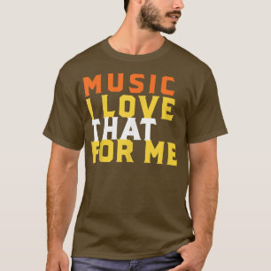 Funny Music Phrase I Love That For Me Shirt Music