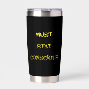 Funny "Must Stay Conscious" Reminder Insulated Tumbler