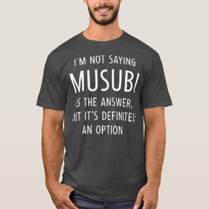 Funny Musubi Saying T-Shirt