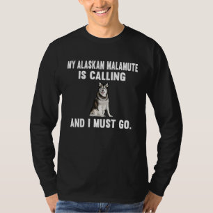 Funny My Alaskan Malamute Is Calling And i Must Go T-Shirt