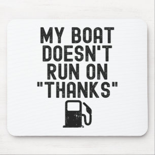 Funny My Boat Doesn't Run On Thanks Boating For Bo Mouse Pad
