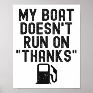Funny My Boat Doesn't Run On Thanks Boating For Bo Poster