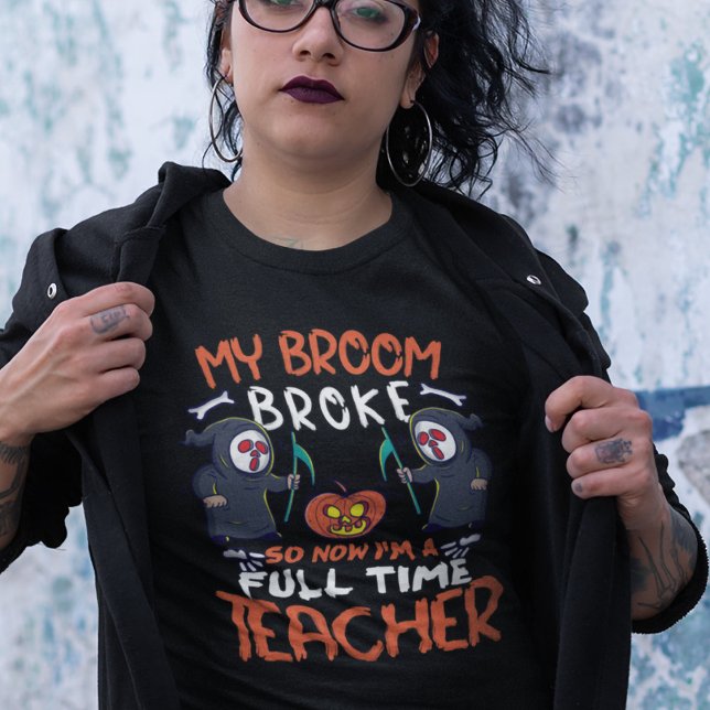Funny My Broom Broke So Now I’M A Full Time Teache T-Shirt (Creator Uploaded)
