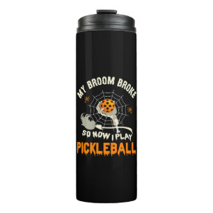Funny My Broom Broke So Now I Play Pickleball Thermal Tumbler