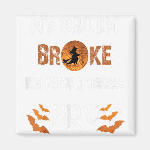Funny My Broom Broke So Now I Teach Art Magnet