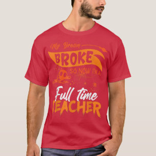 Funny My Broom Broke So Now Im Full Time Teacher H T-Shirt