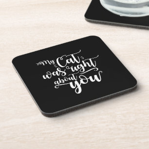 Funny My Cat Was Right About You Humourous Saying Coaster