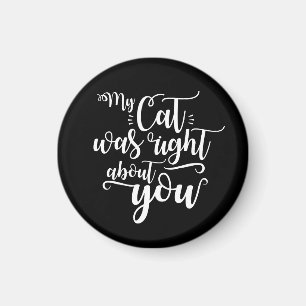 Funny My Cat Was Right About You Humourous Saying Magnet