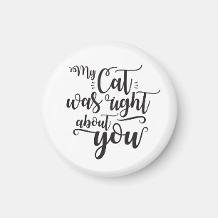 Funny My Cat Was Right About You Humourous Saying Magnet