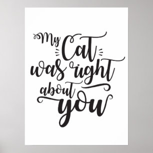 Funny My Cat Was Right About You Humourous Saying Poster