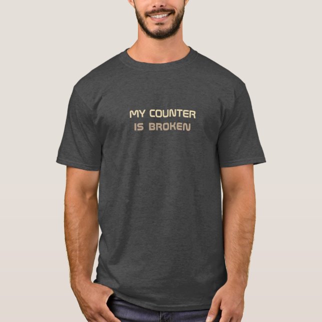 Funny My Counter Is Broken T-Shirt (Front)