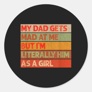 Funny My Dad Gets Mad at Me But Im Him As A Girl Classic Round Sticker
