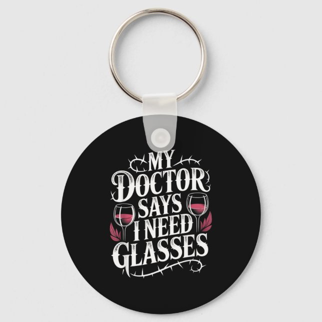 Funny My Doctor Says I Need Gles Humor Wine Lover  Key Ring (Front)