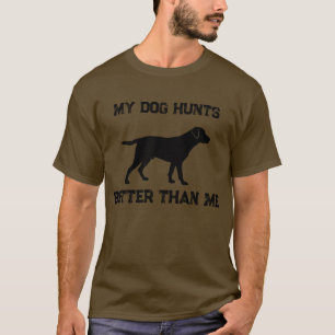 Funny My Dog Hunts Better Than Me Labrador Hunting T-Shirt