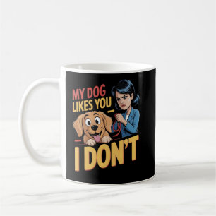 Funny My Dog Likes You I Don't Sarcastic Coffee Mug