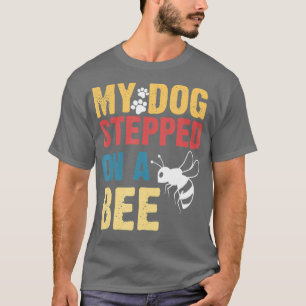 Funny My Dog Stepped On A Bee T-Shirt