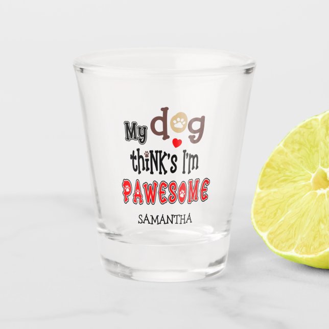 Funny My Dog Thinks I’m Pawesome Pun Name Shot Glass (Front)