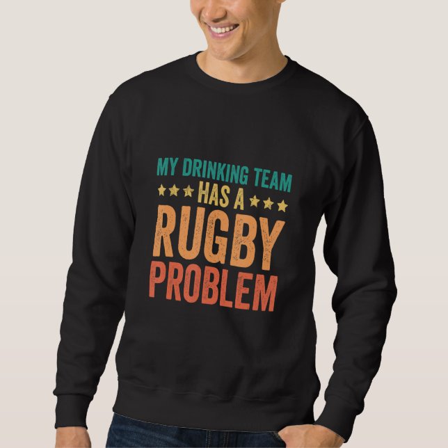 Funny My Drinking Team Has A Rugby Problem Rugby F Sweatshirt (Front)
