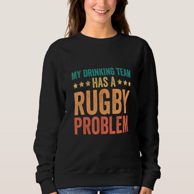 Funny My Drinking Team Has A Rugby Problem Rugby F Sweatshirt (Front)