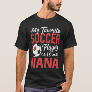 Funny My Favorite Soccer Player Calls Me Nana T-Shirt