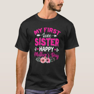 Funny My First Love Sister Cute Flower Mother's Da T-Shirt