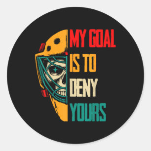 Funny My Goal Is To Deny Yours Hockey Goalie Ice H Classic Round Sticker