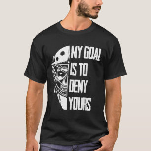 Funny My Goal Is To Deny Yours Hockey Goalie Ice H T-Shirt