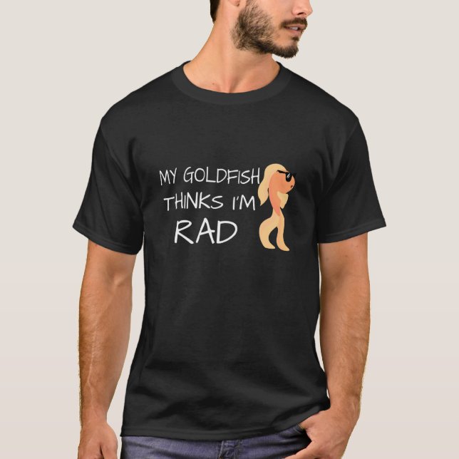 Funny My Goldfish Thinks I M Rad T-Shirt (Front)