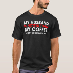 Funny My Husband Is Hotter Than Coffee Quote For W T-Shirt