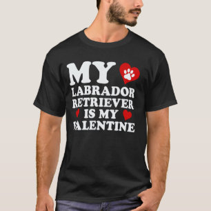 Funny My Labrarador Retriever Is My Valentine Vale T-Shirt