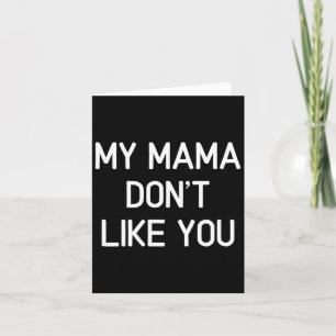 Funny, My Mama Don't Like You, Joke Sarcastic Fami Card