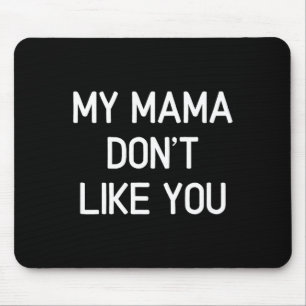Funny, My Mama Don't Like You, Joke Sarcastic Fami Mouse Pad