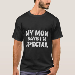 Funny My Mum Says I'M Special For Sons And Daughte T-Shirt