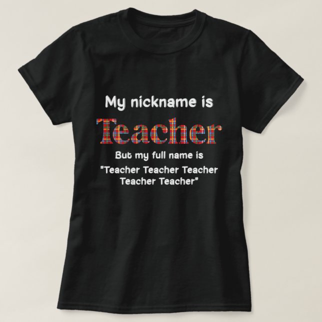 Funny My Nickname Is Teacher But My Full Name Is T T-Shirt (Design Front)