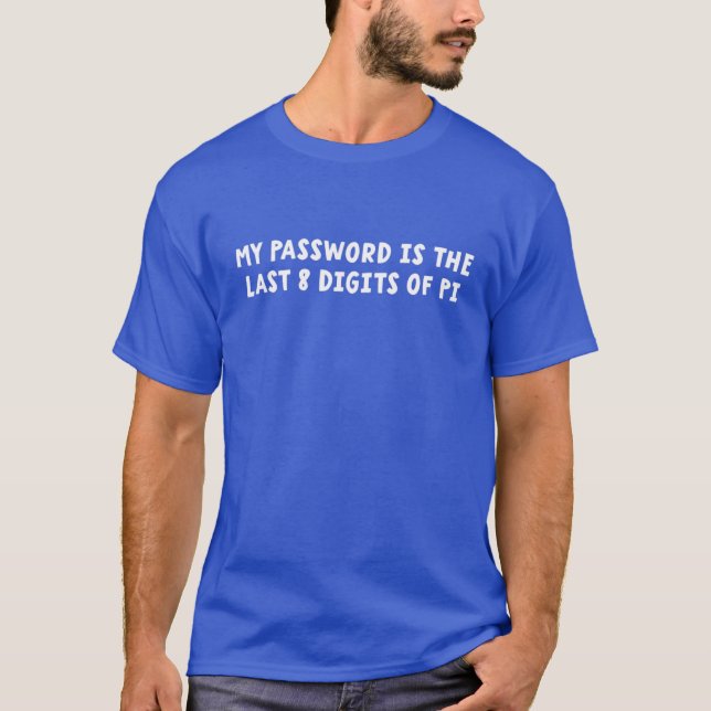 Funny My Password Is The Last 8 Digits Of Pi Math T-Shirt (Front)