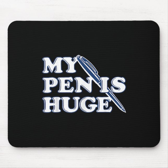 Funny My Pen Is Huge Offensive Sarcastic Humour Mouse Pad (Front)