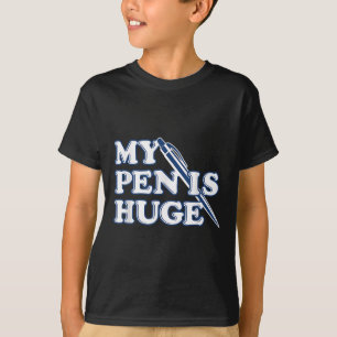 Funny My Pen Is Huge Offensive Sarcastic Humour T-Shirt