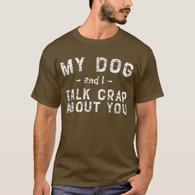 Funny My Puppy And I Talk Crap About You T-Shirt (Front)