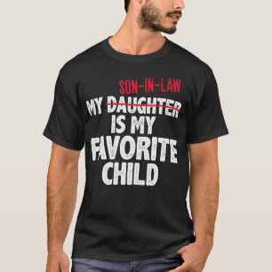 Funny My Son In Law Is My Favorite Child Humor Dad T-Shirt