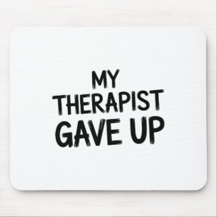 Funny My Therapist Gave Up Mental Health Humour Mouse Pad