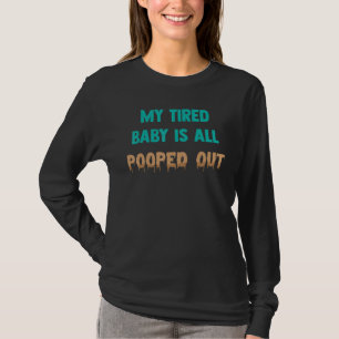 Funny   My Tired Baby Is All Pooped Out   Parent J T-Shirt