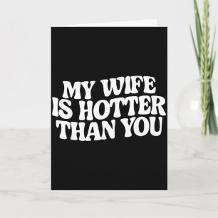Funny My Wife Is Hotter Than You Card