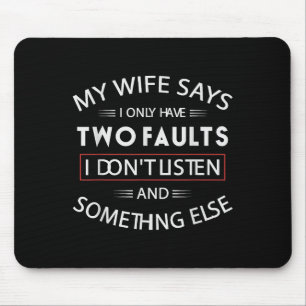 Funny My Wife Says I Only Have Two Faults I Don't Mouse Pad