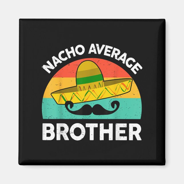Funny Nacho Average Big Brother Shirt Mexican Fies Magnet (Front)