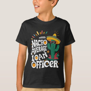 Funny Nacho Average Loan Officer Cinco De Mayo Fie T-Shirt