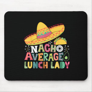 Funny Nacho Average Lunch Lady Cinco De Mayo Fiest Mouse Pad